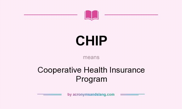 What does CHIP mean? It stands for Cooperative Health Insurance Program