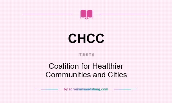 What does CHCC mean? It stands for Coalition for Healthier Communities and Cities
