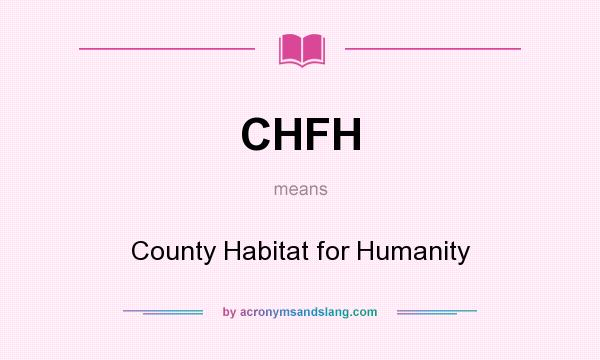 What does CHFH mean? It stands for County Habitat for Humanity