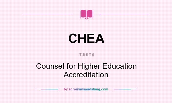 What does CHEA mean? It stands for Counsel for Higher Education Accreditation
