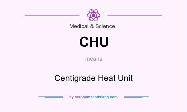 What does CHU mean? It stands for Centigrade Heat Unit