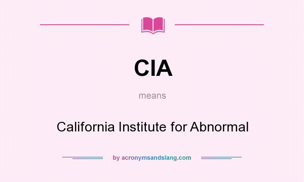 What does CIA mean? It stands for California Institute for Abnormal