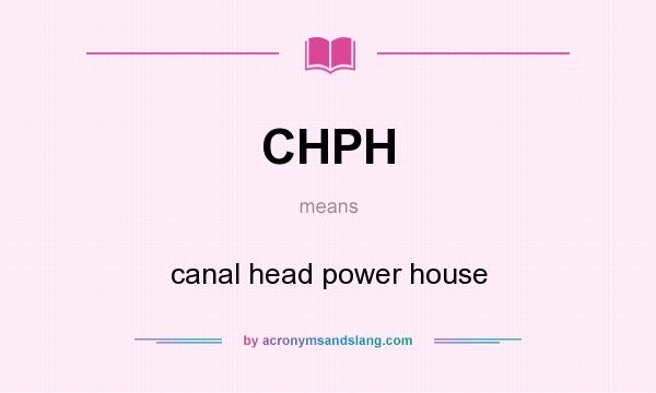 What does CHPH mean? It stands for canal head power house