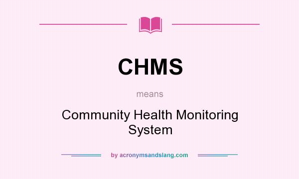 What does CHMS mean? It stands for Community Health Monitoring System