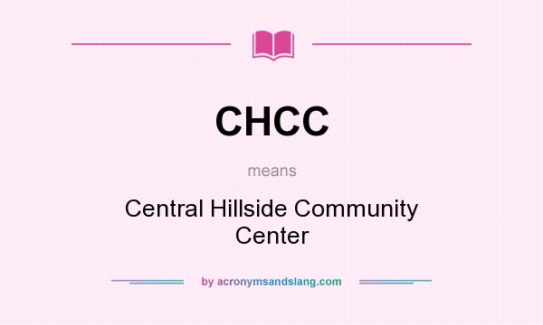 What does CHCC mean? It stands for Central Hillside Community Center
