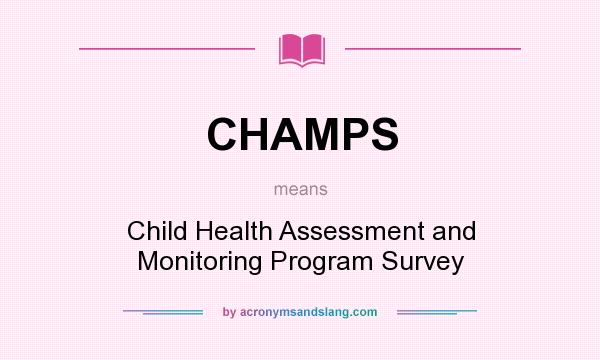 What does CHAMPS mean? It stands for Child Health Assessment and Monitoring Program Survey