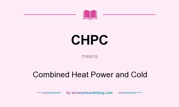 What does CHPC mean? It stands for Combined Heat Power and Cold
