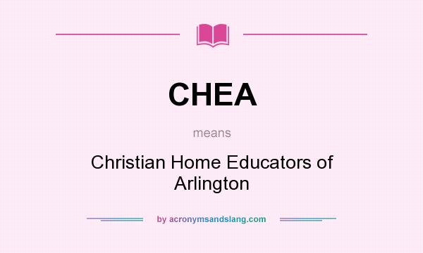 What does CHEA mean? It stands for Christian Home Educators of Arlington