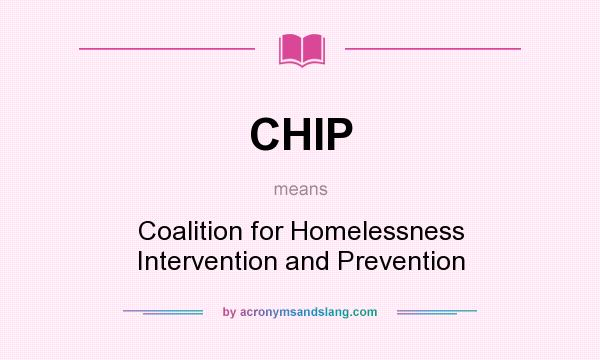 What does CHIP mean? It stands for Coalition for Homelessness Intervention and Prevention