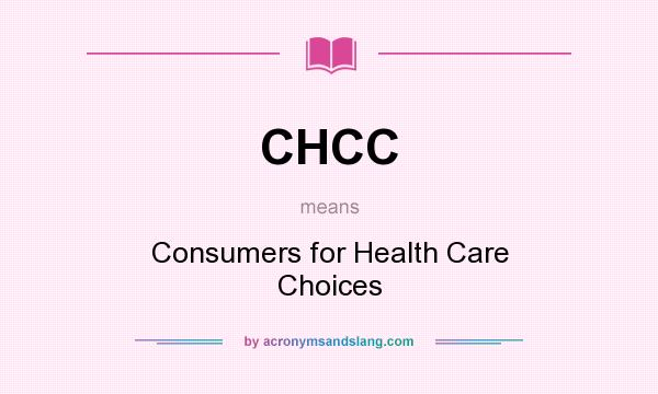 What does CHCC mean? It stands for Consumers for Health Care Choices