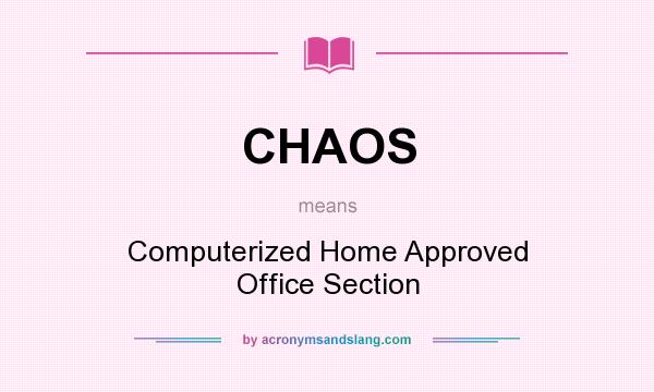 What does CHAOS mean? It stands for Computerized Home Approved Office Section