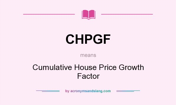 What does CHPGF mean? It stands for Cumulative House Price Growth Factor