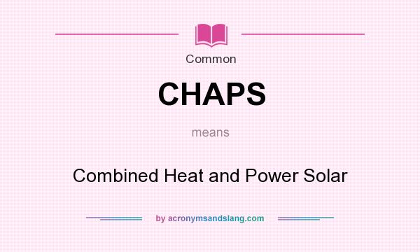 What does CHAPS mean? It stands for Combined Heat and Power Solar