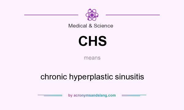 What does CHS mean? It stands for chronic hyperplastic sinusitis