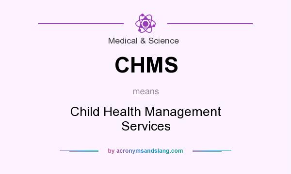 What does CHMS mean? It stands for Child Health Management Services