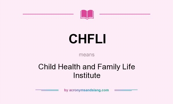 What does CHFLI mean? It stands for Child Health and Family Life Institute