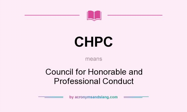 What does CHPC mean? It stands for Council for Honorable and Professional Conduct