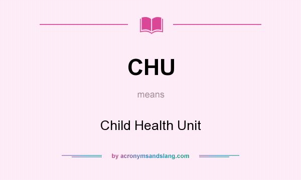 What does CHU mean? It stands for Child Health Unit