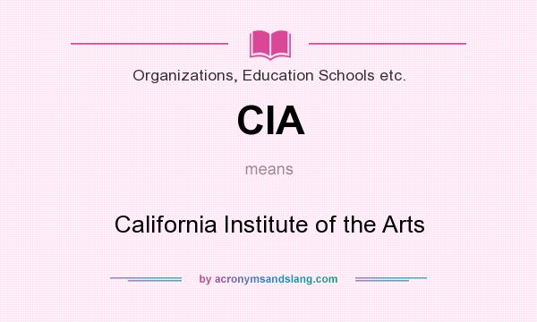 What does CIA mean? It stands for California Institute of the Arts