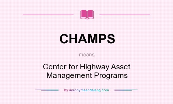 What does CHAMPS mean? It stands for Center for Highway Asset Management Programs