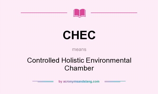What does CHEC mean? It stands for Controlled Holistic Environmental Chamber