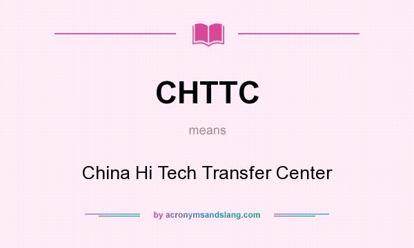 What does CHTTC mean? It stands for China Hi Tech Transfer Center