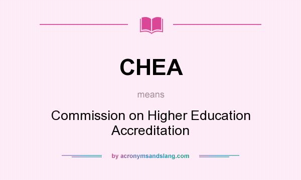 What does CHEA mean? It stands for Commission on Higher Education Accreditation