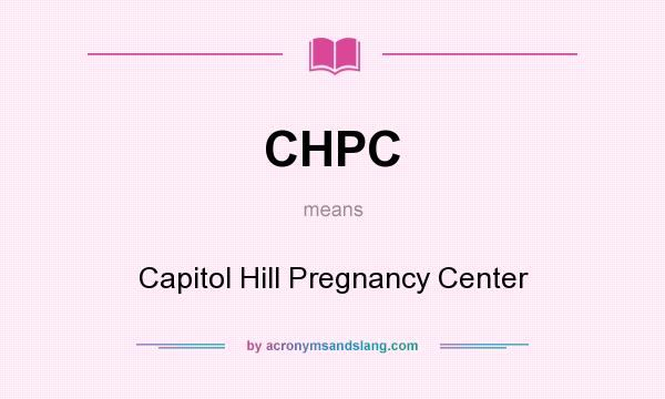 What does CHPC mean? It stands for Capitol Hill Pregnancy Center