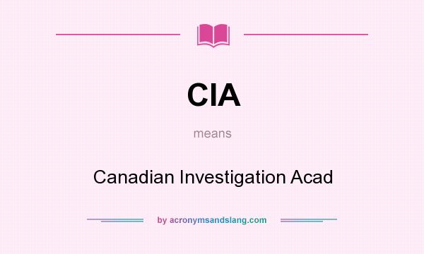What does CIA mean? It stands for Canadian Investigation Acad
