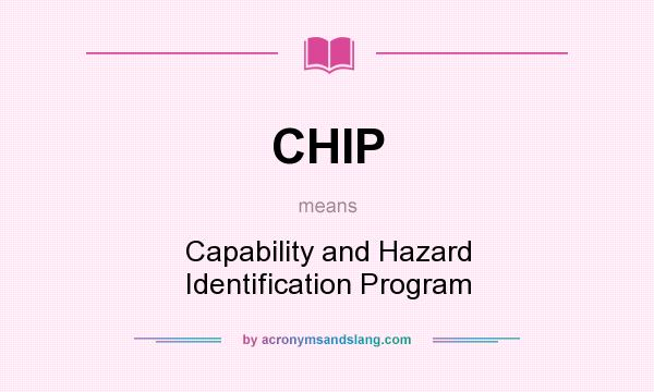 What does CHIP mean? It stands for Capability and Hazard Identification Program