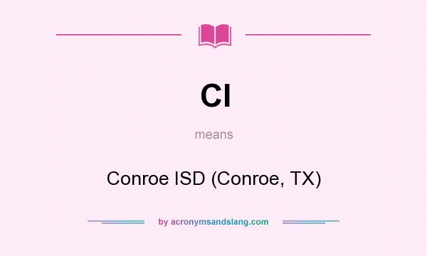 What does CI mean? It stands for Conroe ISD (Conroe, TX)