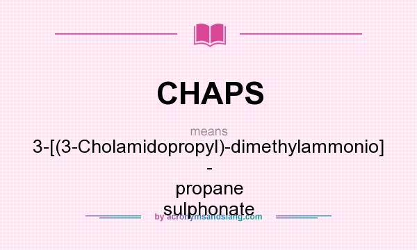 What does CHAPS mean? It stands for 3-[(3-Cholamidopropyl)-dimethylammonio] - propane sulphonate