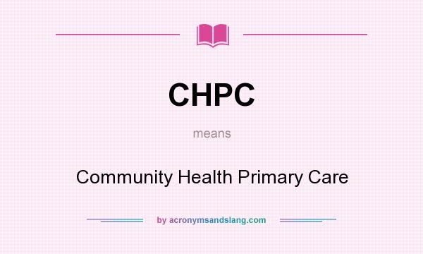 What does CHPC mean? It stands for Community Health Primary Care