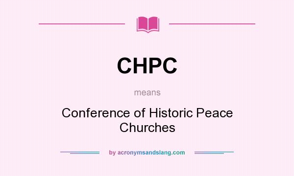 What does CHPC mean? It stands for Conference of Historic Peace Churches