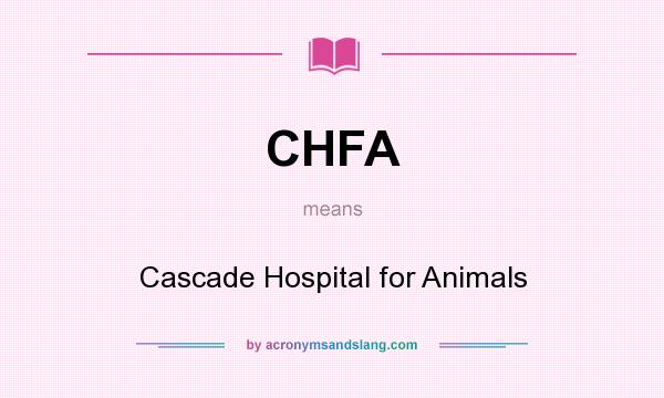 What does CHFA mean? It stands for Cascade Hospital for Animals