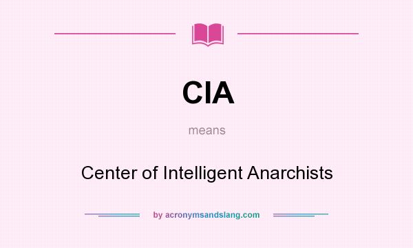 What does CIA mean? It stands for Center of Intelligent Anarchists