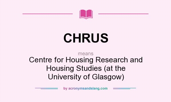 What does CHRUS mean? It stands for Centre for Housing Research and Housing Studies (at the University of Glasgow)