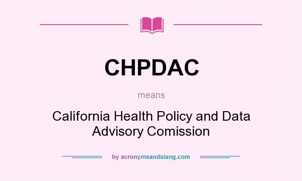 What does CHPDAC mean? It stands for California Health Policy and Data Advisory Comission