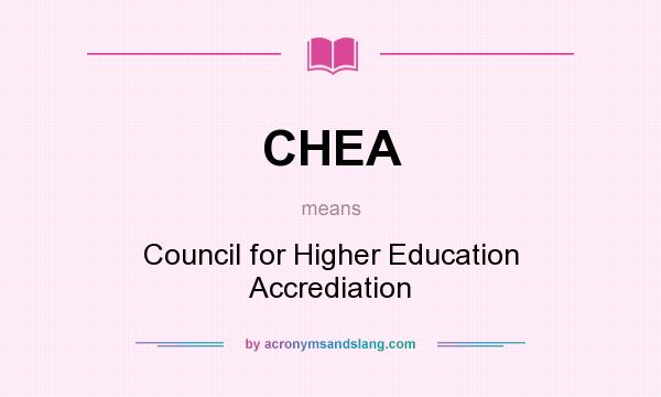 What does CHEA mean? It stands for Council for Higher Education Accrediation