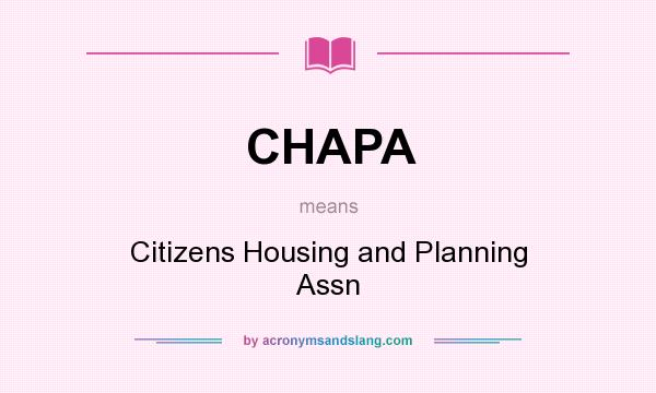 What does CHAPA mean? It stands for Citizens Housing and Planning Assn