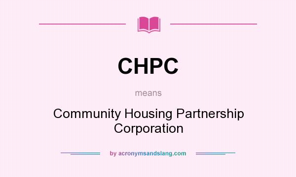 What does CHPC mean? It stands for Community Housing Partnership Corporation