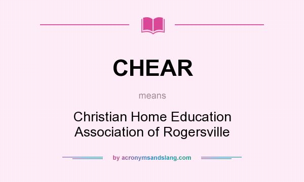 What does CHEAR mean? It stands for Christian Home Education Association of Rogersville