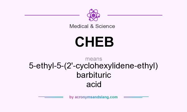 What does CHEB mean? It stands for 5-ethyl-5-(2`-cyclohexylidene-ethyl) barbituric acid