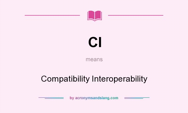 What does CI mean? It stands for Compatibility Interoperability