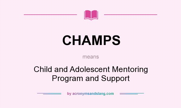 What does CHAMPS mean? It stands for Child and Adolescent Mentoring Program and Support