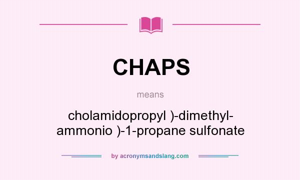What does CHAPS mean? It stands for cholamidopropyl )-dimethyl- ammonio )-1-propane sulfonate