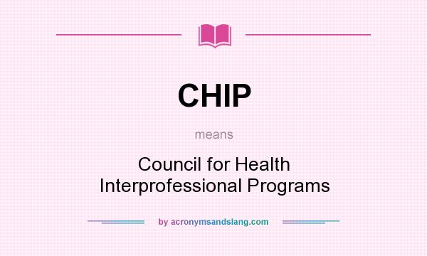 What does CHIP mean? It stands for Council for Health Interprofessional Programs