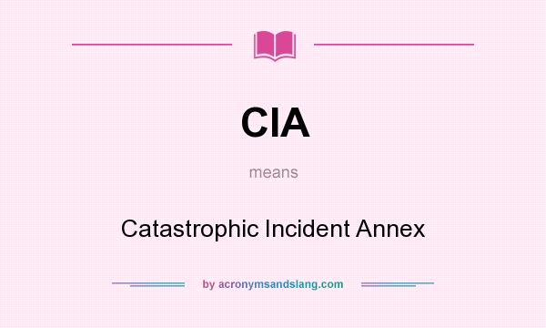 What does CIA mean? It stands for Catastrophic Incident Annex