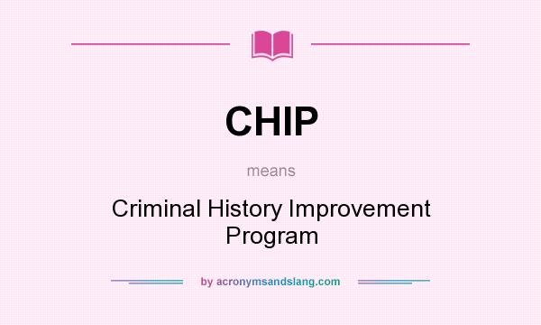 What does CHIP mean? It stands for Criminal History Improvement Program