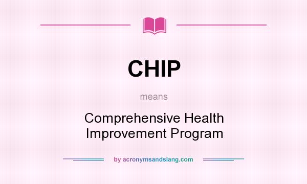 What does CHIP mean? It stands for Comprehensive Health Improvement Program